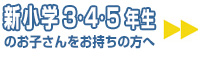 新小学２・３年生のお子さんをお持ちの方へ